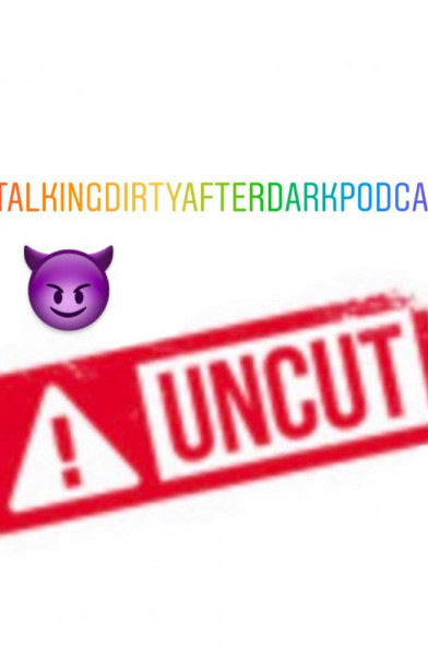 UnCut😈 Talking Dirty👄After Dark Podcast🎙